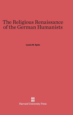 The Religious Renaissance of the German Humanists - Spitz, Lewis W