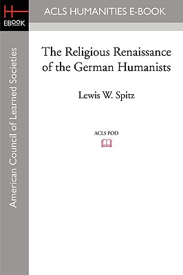 The Religious Renaissance of the German Humanists - Spitz, Lewis W