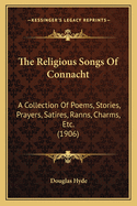 The Religious Songs of Connacht: A Collection of Poems, Stories, Prayers, Satires, Ranns, Charms, Etc. (1906)