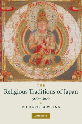 The Religious Traditions of Japan 500-1600 - Bowring, Richard