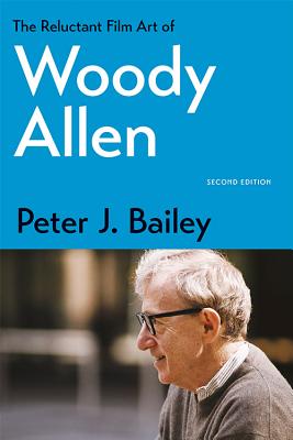 The Reluctant Film Art of Woody Allen - Bailey, Peter J.