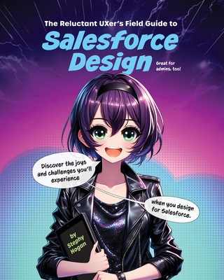 The Reluctant UXer's Field Guide to Salesforce Design - Hogan, Stephy