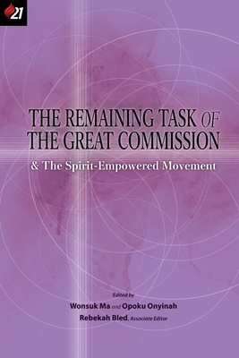 The Remaining Task of the Great Commission & the Spirit-Empowered Movement - Ma, Wonsuk (Editor), and Onyinah, Opoku (Editor), and Bled, Rebekah (Editor)