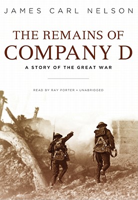 The Remains of Company D: A Story of the Great War - Nelson, James Carl, and Porter, Ray (Read by)