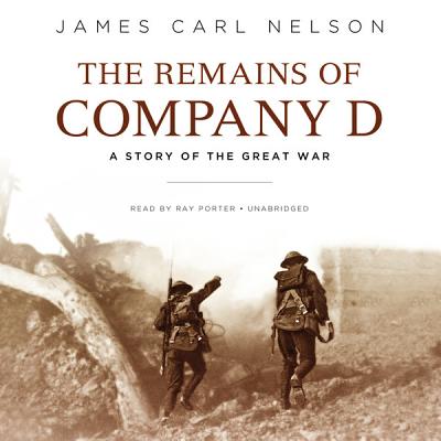 The Remains of Company D: A Story of the Great War - Nelson, James Carl, and Porter, Ray (Read by)