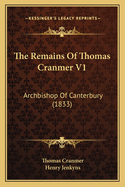 The Remains Of Thomas Cranmer V1: Archbishop Of Canterbury (1833)