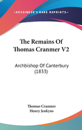 The Remains Of Thomas Cranmer V2: Archbishop Of Canterbury (1833)