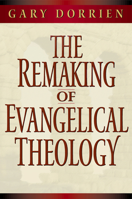 The Remaking of Evangelical Theology - Dorrien, Gary