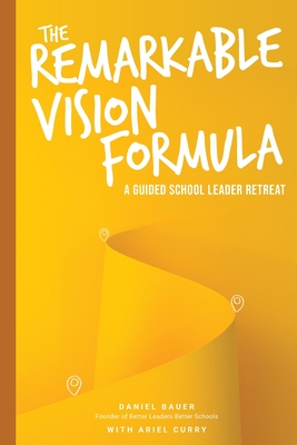 The Remarkable Vision Formula: A Guided School Leader Retreat - Bauer, Daniel, and Curry, Ariel, and Smith, Michael E (Designer)
