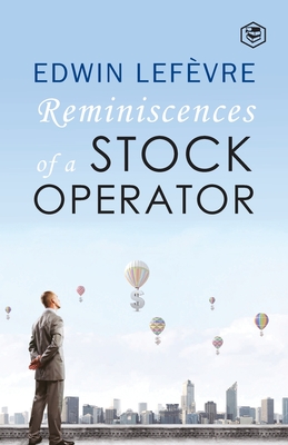 The Reminiscences of a Stock Operator - Lefevre, Edwin