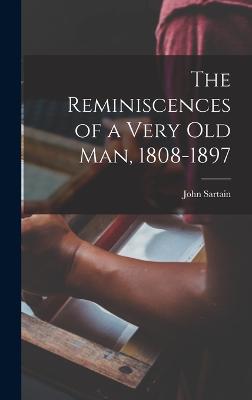 The Reminiscences of a Very Old Man, 1808-1897 - Sartain, John