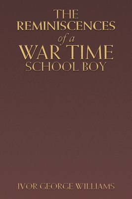 The Reminiscences of a War Time School Boy - Williams, Ivor George