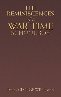 The Reminiscences of a War Time School Boy - Williams, Ivor George