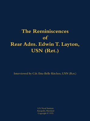 The Reminiscences of Rear Adm. Edwin T. Layton, USN (Ret.), Vol 1: 1903-1984 - Layton, Edwin T, and Kitchen, Etta-Belle, Commander (As Told by)