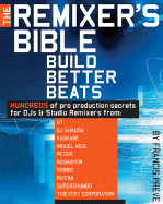 The Remixer's Bible: Build Better Beats