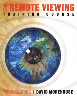 The Remote Viewing Training Course: Principles and Techniques of Coordinate Remote Viewing - Morehouse, David