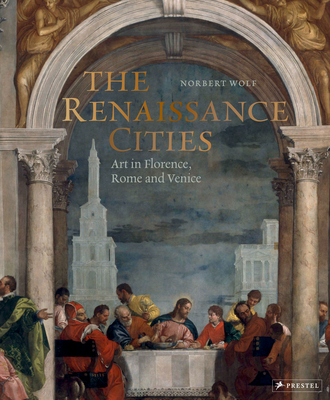 The Renaissance Cities: Art in Florence, Rome and Venice - Wolf, Norbert