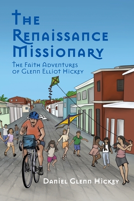 The Renaissance Missionary: The faith adventures of Glenn Elliot Hickey - Hickey, Daniel G, and Stewart, H K (Designer)