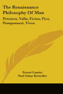 The Renaissance Philosophy Of Man: Petrarca, Valla, Ficino, Pico, Pomponazzi, Vives