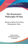 The Renaissance Philosophy Of Man: Petrarca, Valla, Ficino, Pico, Pomponazzi, Vives