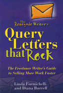 The Renegade Writer's Query Letters That Rock: The Freelance Writer's Guide to Selling More Work Faster - Formichelli, Linda, and Burrell, Diana