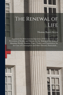 The Renewal of Life; Arguments for Subcutaneous Injections of Oil in the Cure and Prevention of Senility and Disease; for the Making of the Acme of Abundant Health, Stamina, Vigor, Vitality and Constitution; for the Cure of Consumption and Other...