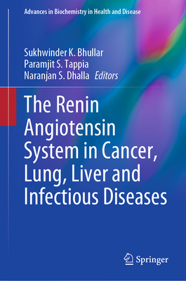 The Renin Angiotensin System in Cancer, Lung, Liver and Infectious Diseases - Bhullar, Sukhwinder K (Editor), and Tappia, Paramjit S (Editor), and Dhalla, Naranjan S (Editor)