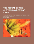 The Repeal of the Customs and Excise Laws: the Bane and the Antidote; Eleven Letters on Direct and Indirect Taxation - Williams, O (Creator)