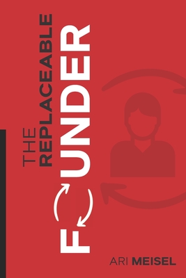 The Replaceable Founder - Meisel, Ari