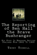 The Reporting of Ben Hall the Brave Bushranger: His Story in Newspaper Articles 1862 - 1866