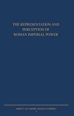The Representation and Perception of Roman Imperial Power: Proceedings of the Third Workshop of the International Network Impact of Empire (Roman Empire, C. 200 B.C. - A.D. 476), Rome, March 20-23, 2002 - Erdkamp, Paul (Editor), and Hekster, O (Editor), and de Kleijn, G (Editor)