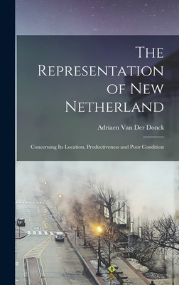 The Representation of New Netherland: Concerning Its Location, Productiveness and Poor Condition - Van Der Donck, Adriaen