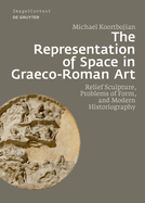 The Representation of Space in Graeco-Roman Art: Relief Sculpture, Problems of Form, and Modern Historiography