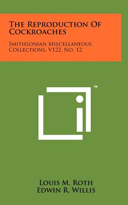 The Reproduction of Cockroaches: Smithsonian Miscellaneous Collections, V122, No. 12 - Roth, Louis M, and Willis, Edwin R