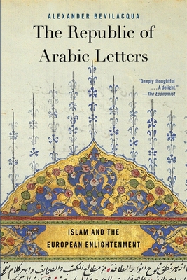 The Republic of Arabic Letters: Islam and the European Enlightenment - Bevilacqua, Alexander