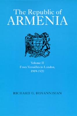 The Republic of Armenia, Vol. II: From Versailles to London, 1919-1920 - Hovannisian, Richard G.