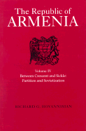 The Republic of Armenia, Vol. IV: Between Crescent and Sickle - Partition and Sovietization