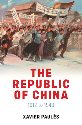 The Republic of China: 1912 to 1949 - Paules, Xavier, and Lightfoot, Lindsay (Translated by)