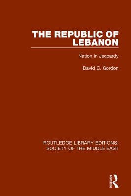 The Republic of Lebanon: Nation in Jeopardy - Gordon, David C