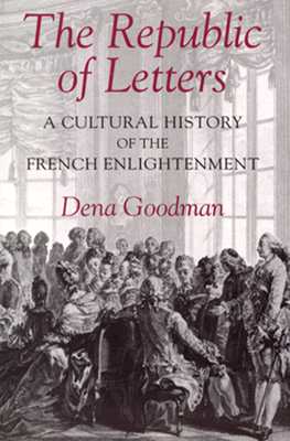 The Republic of Letters: A Cultural History of the French Enlightenment - Goodman, Dena