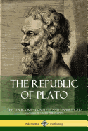 The Republic of Plato: The Ten Books - Complete and Unabridged (Classics of Greek Philosophy)