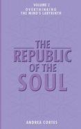 The Republic of the Soul: Volume 2 - Overthinking: The Mind's Labyrinth