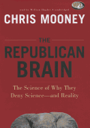 The Republican Brain: The Science of Why They Deny Science--And Reality - Mooney, Chris, and Hughes, William (Read by)