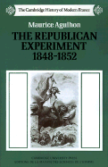 The Republican Experiment, 1848-1852 - Agulhon, Maurice, and Lloyd, Janet (Translated by)