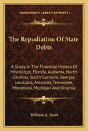 The Repudiation of State Debts: A Study in the Financial History of Mississippi, Florida, Alabama, North Carolina, South Carolina, Georgia, Louisiana, Arkansas, Tennessee, Minnesota, Michigan, and Virginia