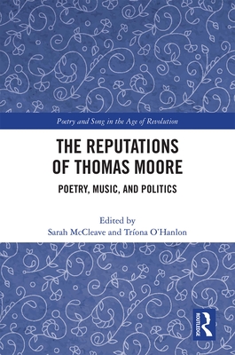 The Reputations of Thomas Moore: Poetry, Music, and Politics - McCleave, Sarah (Editor), and O'Hanlon, Triona (Editor)