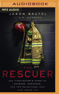 The Rescuer: One Firefighter's Story of Courage, Darkness, and the Relentless Love That Saved Him - Sautel, Jason, and Smeby, Mark (Read by), and Jacobsen, D R