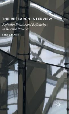 The Research Interview: Reflective Practice and Reflexivity in Research Processes - Mann, S