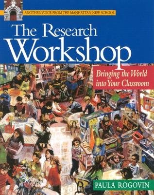 The Research Workshop: Bringing the World Into Your Classroom - Rogovin, Paula