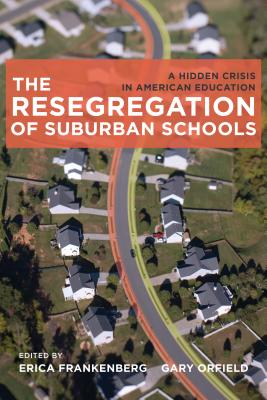 The Resegregation of Suburban Schools: A Hidden Crisis in American Education - Frankenberg, Erica (Editor), and Orfield, Gary (Editor)